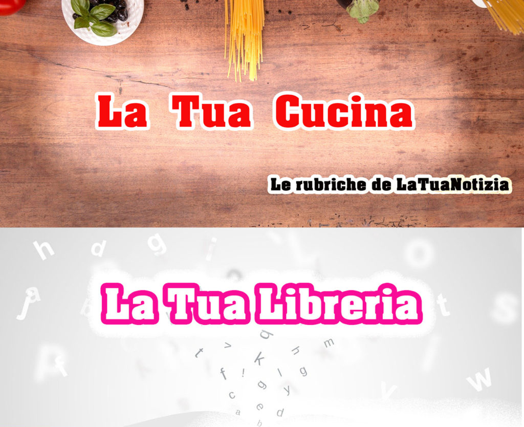 LaTuaCucina e LaTuaLibreria: ecco le nuove rubriche de LaTuaNotizia a un click da te!